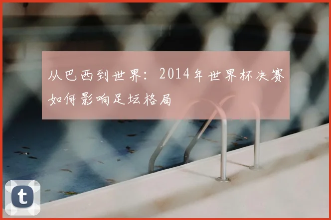 从巴西到世界：2014年世界杯决赛如何影响足坛格局