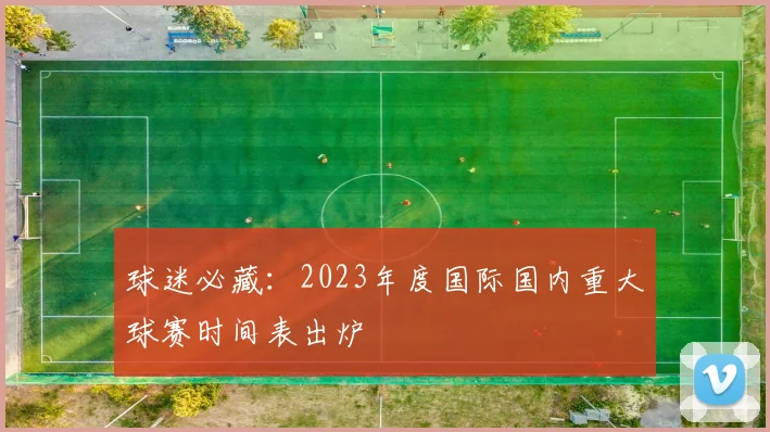 球迷必藏：2023年度国际国内重大球赛时间表出炉